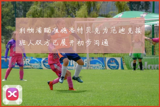 利物浦瞄准施洛特贝克为范迪克接班人双方已展开初步沟通